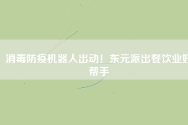 消毒防疫機(jī)器人出動(dòng)！東元派出餐飲業(yè)好幫手