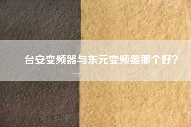 臺(tái)安變頻器與東元變頻器那個(gè)好？