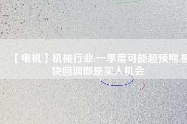【電機(jī)】機(jī)械行業(yè):一季度可能超預(yù)期,板塊回調(diào)即是買入機(jī)會(huì) - TECO東元電機(jī) | 變頻器·伺服電機(jī)·減速機(jī)·電機(jī)解決方案