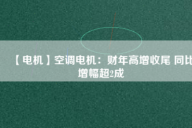 【電機】空調(diào)電機：財年高增收尾 同比增幅超2成 - TECO東元電機 | 變頻器·伺服電機·減速機·電機解決方案