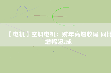 【電機】空調(diào)電機：財年高增收尾 同比增幅超2成 - TECO東元電機 | 變頻器·伺服電機·減速機·電機解決方案