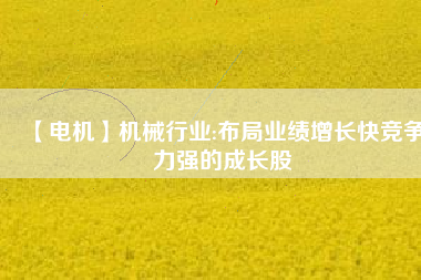 【電機(jī)】機(jī)械行業(yè):布局業(yè)績增長快競爭力強的成長股 - TECO東元電機(jī) | 變頻器·伺服電機(jī)·減速機(jī)·電機(jī)解決方案