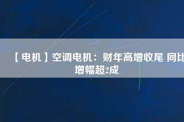 【電機】空調(diào)電機：財年高增收尾 同比增幅超2成 - TECO東元電機 | 變頻器·伺服電機·減速機·電機解決方案