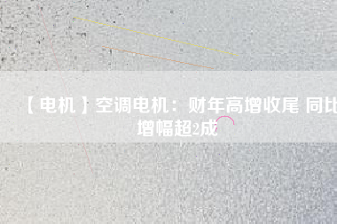 【電機】空調(diào)電機：財年高增收尾 同比增幅超2成 - TECO東元電機 | 變頻器·伺服電機·減速機·電機解決方案