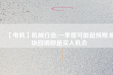 【電機(jī)】機(jī)械行業(yè):一季度可能超預(yù)期,板塊回調(diào)即是買入機(jī)會(huì) - TECO東元電機(jī) | 變頻器·伺服電機(jī)·減速機(jī)·電機(jī)解決方案