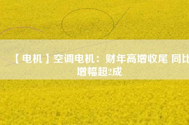 【電機】空調(diào)電機：財年高增收尾 同比增幅超2成 - TECO東元電機 | 變頻器·伺服電機·減速機·電機解決方案