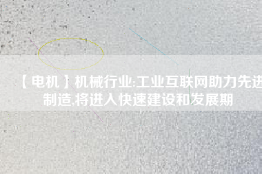 【電機(jī)】機(jī)械行業(yè):工業(yè)互聯(lián)網(wǎng)助力先進(jìn)制造,將進(jìn)入快速建設(shè)和發(fā)展期 - TECO東元電機(jī) | 變頻器·伺服電機(jī)·減速機(jī)·電機(jī)解決方案